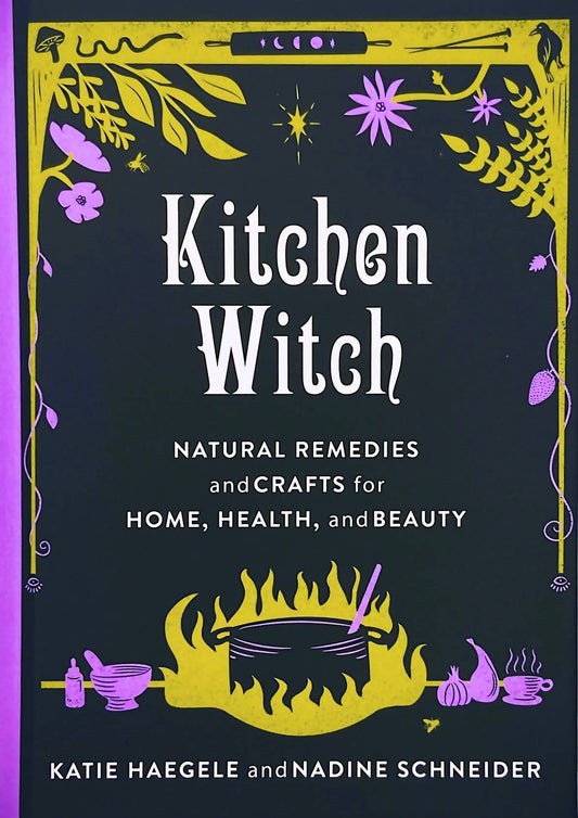 Kitchen Witch: Natural Remedies & Crafts for Home, Health, and Beauty