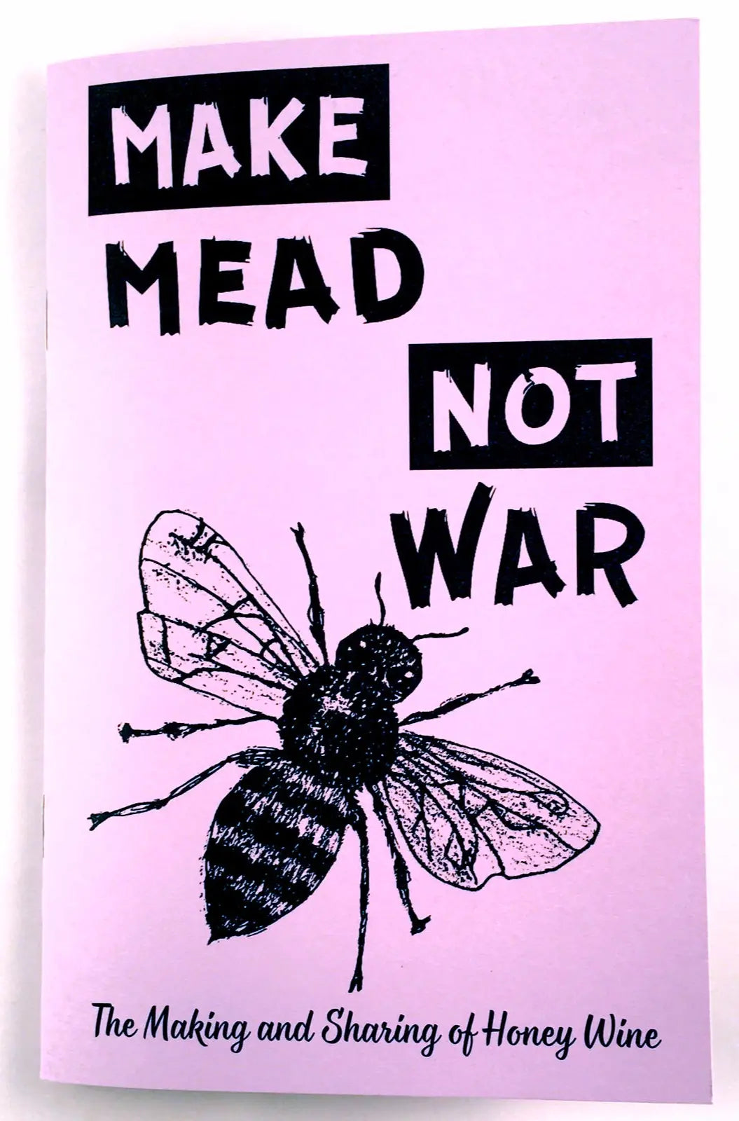 Make Mead, Not War: Making & Sharing Honey Wine (Zine)