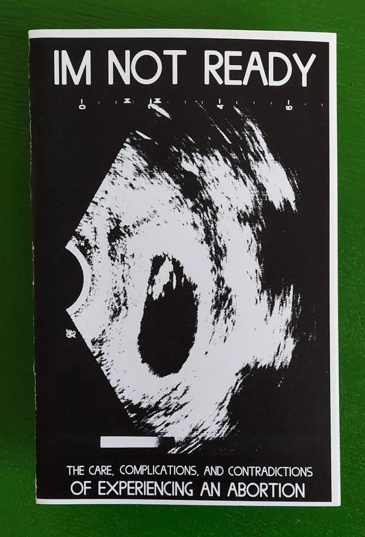 I'm Not Ready: Experiencing An Abortion (Zine)
