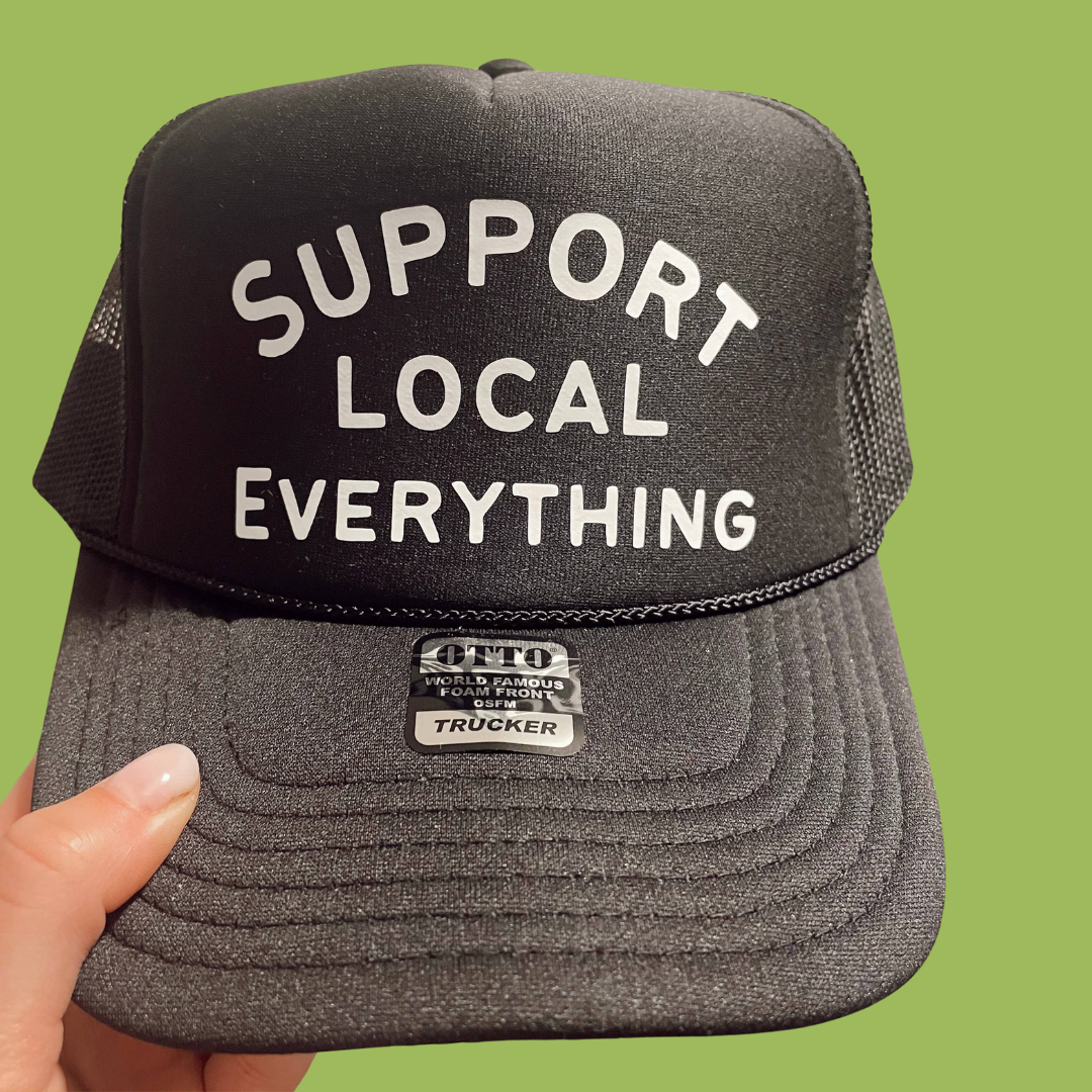 Support Local Everything - Foam Front Trucker Hat