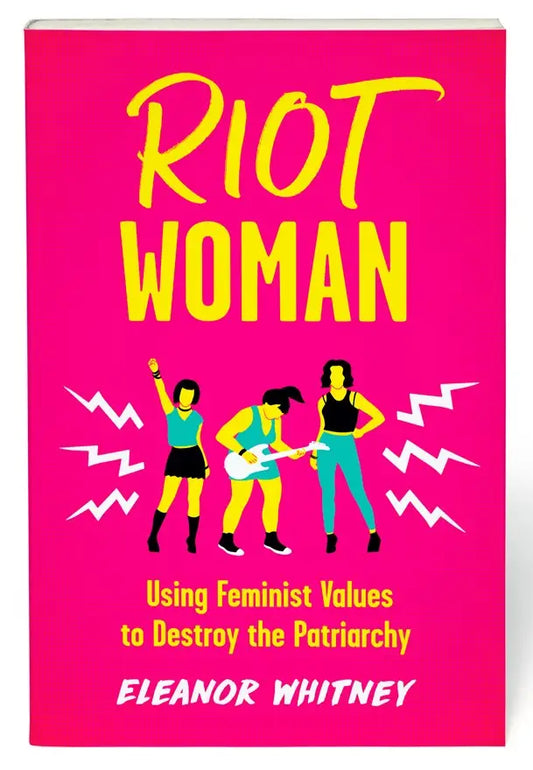 Riot Woman: Using Feminist Values To Destroy the Patriarchy