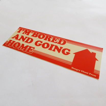 Bored and Going Home Bumper Sticker