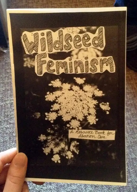 Wildseed Feminism Zine #1: A Resource Book For Abortion Care