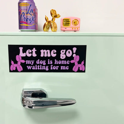 Let Me Go, My Dog Is Home Waiting For Me Magnet