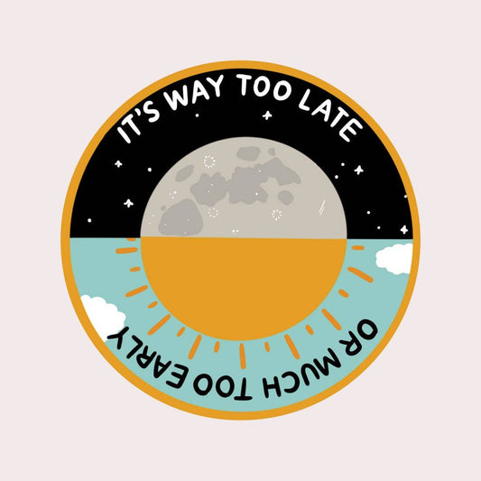 It's Way Too Late or Much Too Early Sticker